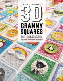 3D Granny Squares : 100 Crochet Patterns for Pop-Up Granny Squares