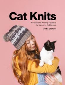 Cat Knits : 16 Pawsome Knitting Patterns for Yarn and Cat Lovers