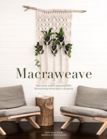 Macraweave : Macrame meets weaving with 18 stunning home decor projects