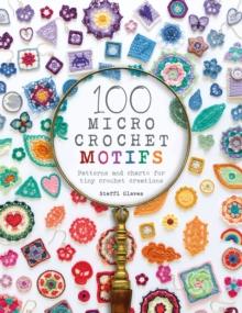 100 Micro Crochet Motifs : Patterns and Charts for Tiny Crochet Creations