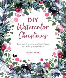 DIY Watercolor Christmas : Easy Painting Ideas and Techniques for Cards, Gifts and DeCOR