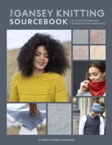 The Gansey Knitting Sourcebook : 150 stitch patterns and 10 projects for gansey knits