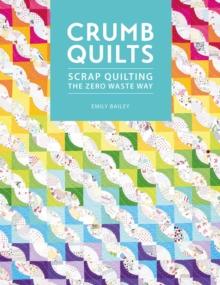 Crumb Quilts : Scrap Quilting the Zero Waste Way