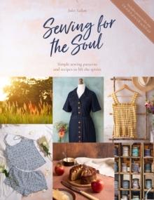 Sewing for the Soul : Simple Sewing Patterns and Recipes to Lift the Spirits