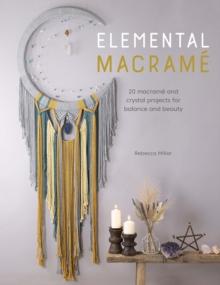 Elemental Macrame : 20 Macrame and Crystal Projects for Balance and Beauty