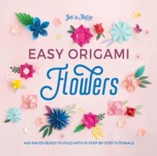 Easy Origami Flowers : 400 Pages Ready to Fold with 10 Step-by-Step Tutorials