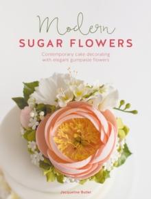 Modern Sugar Flowers : Contemporary Cake Decorating with Elegant Gumpaste Flowers