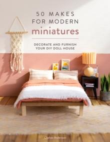 50 Makes for Modern Miniatures : Decorate and furnish your DIY Doll House