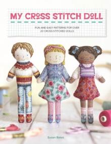 My Cross Stitch Doll : Fun and Easy Patterns for Over 20 Cross-Stitched Dolls