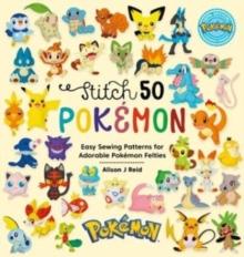 Stitch 50 PokeMon : Easy Sewing Patterns for PokeMon Felt Plushies