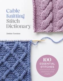 Cable Knitting Stitch Dictionary : 100 Essential Stitches with Actual-Size Swatches and Charts