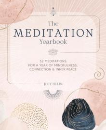 The Meditation Yearbook : 52 Meditations for a Year of Mindfulness, Connection and Inner Peace