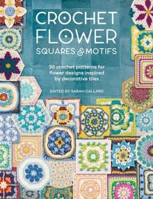 Crochet Flower Squares & Motifs : 30 Crochet Patterns for Flower Designs Inspired by Decorative Tiles