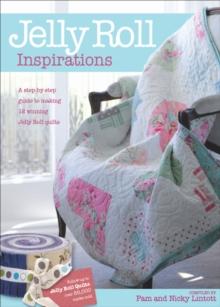 Jelly Roll Inspirations : A Step-by-Step Guide to Making 12 Winning Jelly Roll Quilts