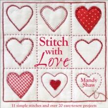 Stitch with Love : 11 Simple Stitches and Over 20 Easy-to-Sew Projects