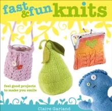 Fast & Fun Knits : Feel good projects to make you smile