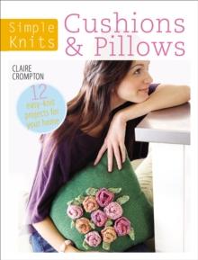 Simple Knits: Cushions & Pillows : 12 Easy-Knit Projects for Your Home