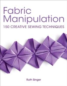 Fabric Manipulation : 150 Creative Sewing Techniques