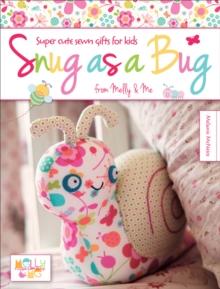 Snug as a Bug : Super Cute Sewn Gifts for Kids from Melly & Me