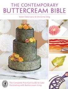 The Contemporary Buttercream Bible : The Complete Practical Guide to Cake Decorating with Buttercream Icing