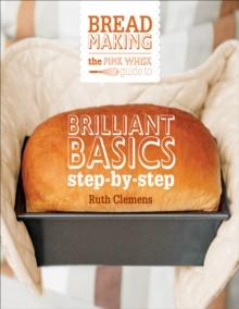 The Pink Whisk Guide to Bread Making : Brilliant Basics Step-by-Step