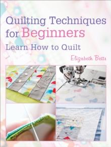 Quilting Techniques for Beginners : Learn How to Quilt