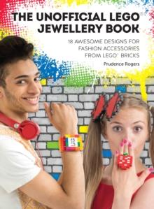 The Unofficial LEGO(R) Jewellery Book : 18 awesome designs for fashion accessories from LEGO(R) bricks