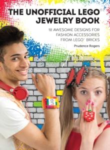 The Unofficial LEGO(R) Jewelry Book : 18 awesome designs for fashion accessories from LEGO(R) bricks