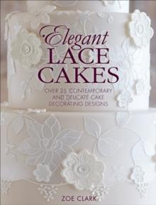 Elegant Lace Cakes : Over 25 Contemporary and Delicate Cake Decorating Designs