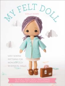 My Felt Doll : Easy Patterns for Wonderfully Whimsical Dolls