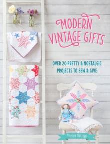 Modern Vintage Gifts : Over 20 Pretty & Nostalgic Projects to Sew & Give