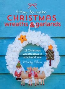 How to Make Christmas Wreaths & Garlands : 11 Christmas Wreath Ideas to Stitch and Sew