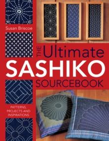 The Ultimate Sashiko Sourcebook : Patterns, Projects and Inspirations