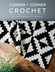 Corner to Corner Crochet : 15 Contemporary C2C Projects