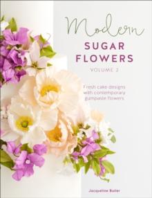 Modern Sugar Flowers, Volume 2 : Fresh Cake Designs with Contemporary Gumpaste Flowers