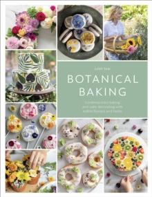 Botanical Baking : Contemporary baking and cake decorating with edible flowers and herbs