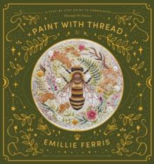 Paint with Thread : A step-by-step guide to embroidery through the seasons