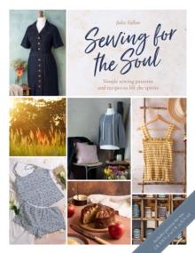 Sewing For The Soul : Simple sewing patterns and recipes to lift the spirits