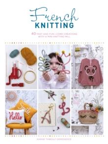 French Knitting : 40 fast and fun i-cord creations with a mini knitting mill