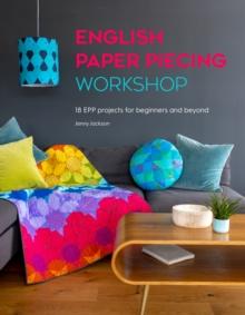 English Paper Piecing Workshop : 18 EPP projects for beginners and beyond