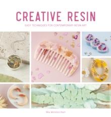 Creative Resin : Easy techniques for contemporary resin art