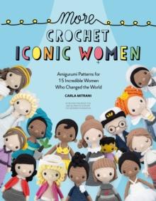 More Crochet Iconic Women : Amigurumi patterns for 15 incredible women who changed the world