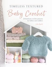 Timeless Textured Baby Crochet : 20 heirloom crochet patterns for babies and toddlers