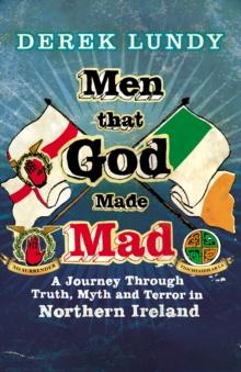 Men That God Made Mad : A Journey through Truth, Myth and Terror in Northern Ireland