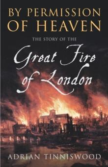 By Permission Of Heaven : The Story of the Great Fire of London