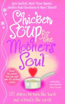 Chicken Soup For The Mother's Soul : 101 Stories to Open the Hearts and Rekindle the Spirits of Mothers