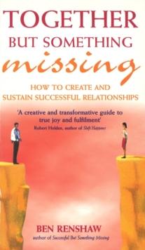 Together But Something Missing : How to create and sustain successful relationships