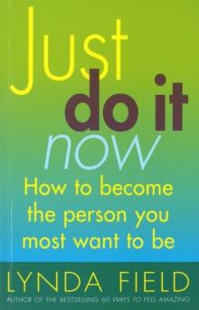 Just Do It Now! : How to become the person you most want to be