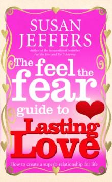 The Feel The Fear Guide To... Lasting Love : How to create a superb relationship for life