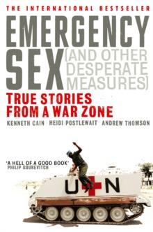 Emergency Sex (And Other Desperate Measures) : True Stories from a War Zone